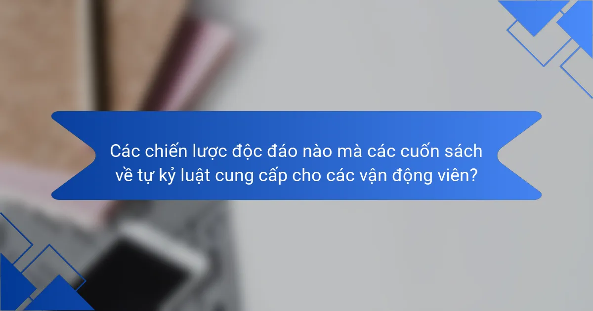 Các chiến lược độc đáo nào mà các cuốn sách về tự kỷ luật cung cấp cho các vận động viên?