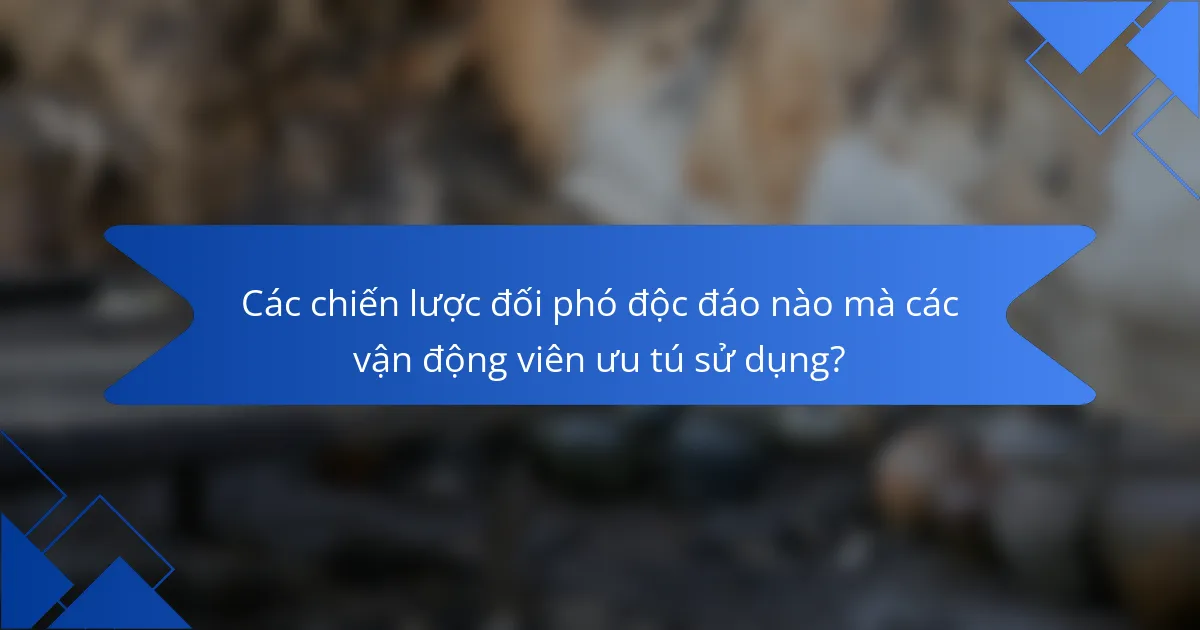 Các chiến lược đối phó độc đáo nào mà các vận động viên ưu tú sử dụng?
