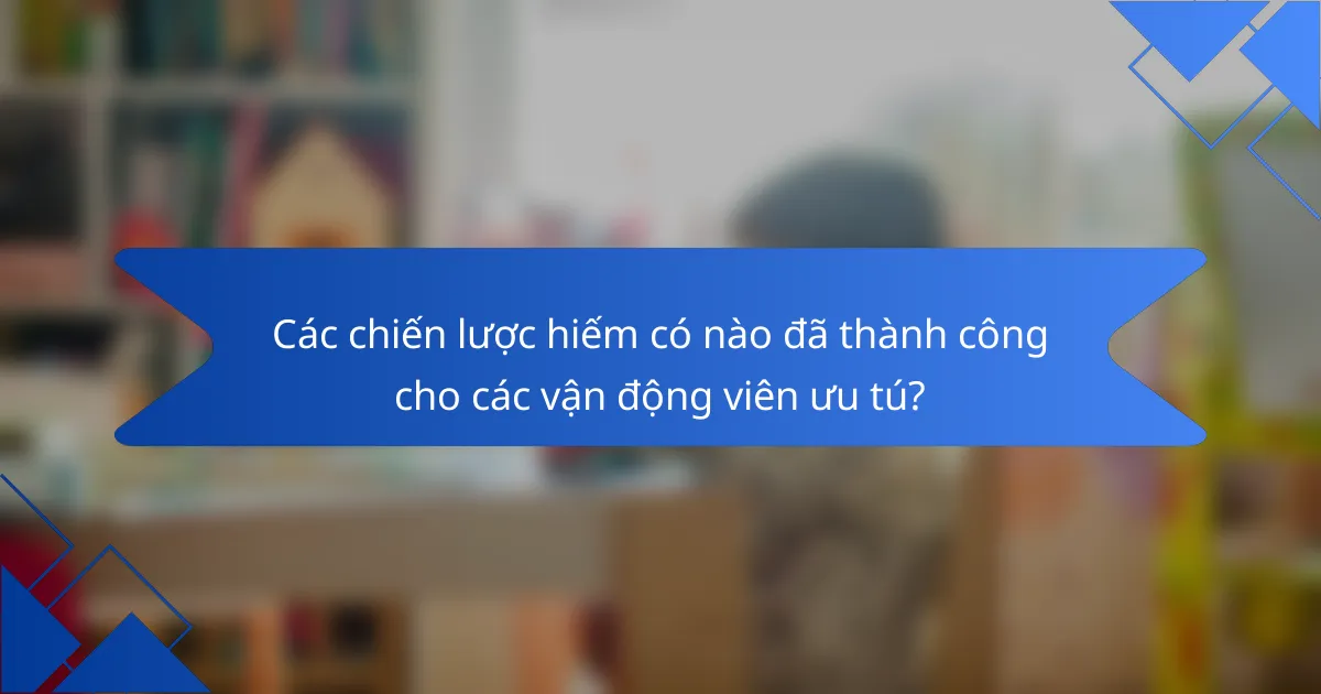 Các chiến lược hiếm có nào đã thành công cho các vận động viên ưu tú?