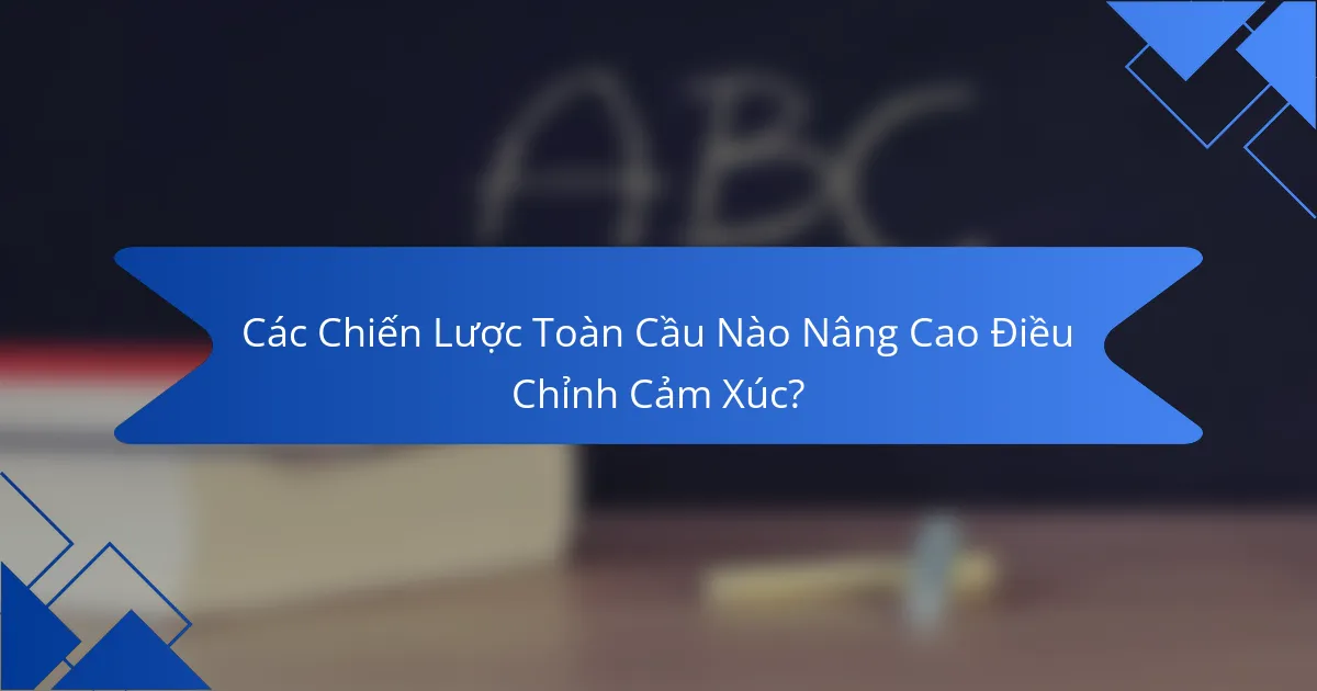 Các Chiến Lược Toàn Cầu Nào Nâng Cao Điều Chỉnh Cảm Xúc?