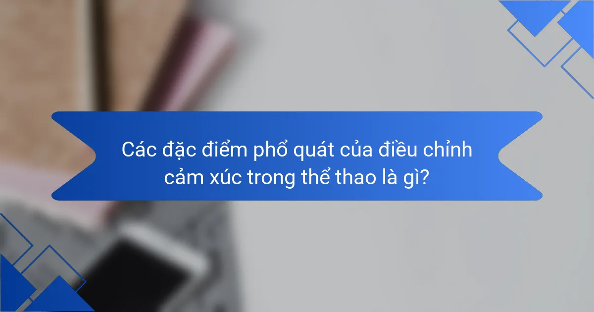 Các đặc điểm phổ quát của điều chỉnh cảm xúc trong thể thao là gì?