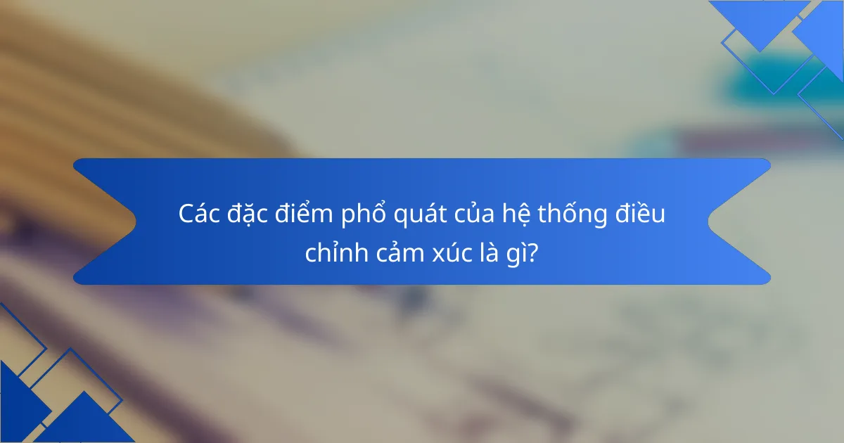 Các đặc điểm phổ quát của hệ thống điều chỉnh cảm xúc là gì?