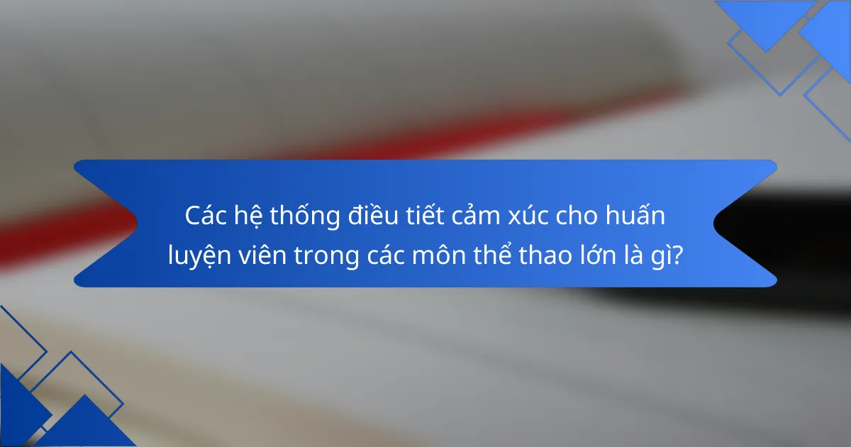 Các hệ thống điều tiết cảm xúc cho huấn luyện viên trong các môn thể thao lớn là gì?