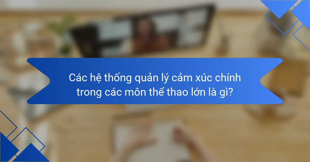 Các hệ thống quản lý cảm xúc chính trong các môn thể thao lớn là gì?