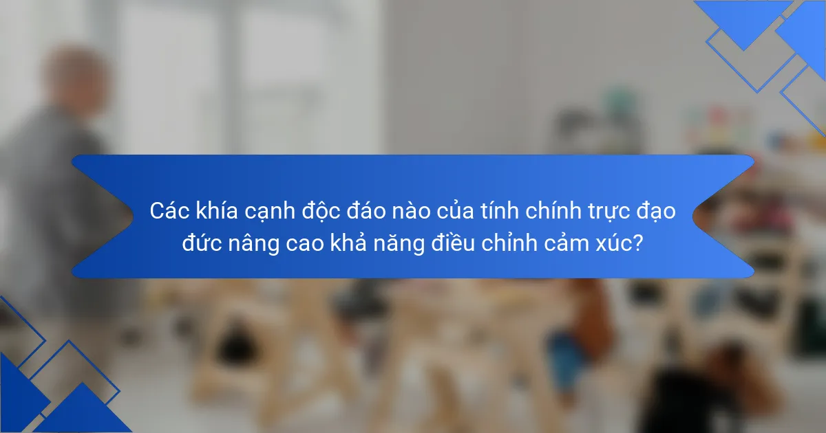 Các khía cạnh độc đáo nào của tính chính trực đạo đức nâng cao khả năng điều chỉnh cảm xúc?
