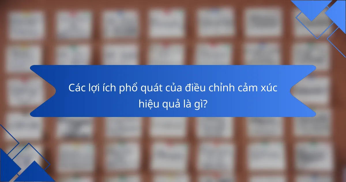 Các lợi ích phổ quát của điều chỉnh cảm xúc hiệu quả là gì?