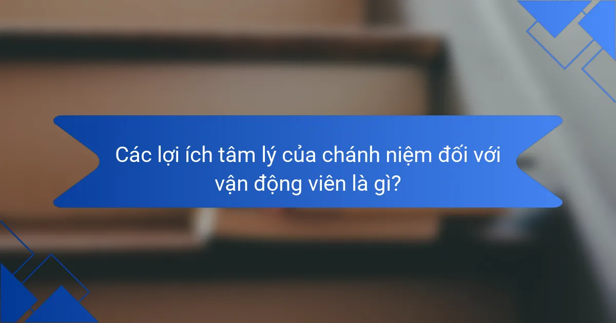 Các lợi ích tâm lý của chánh niệm đối với vận động viên là gì?