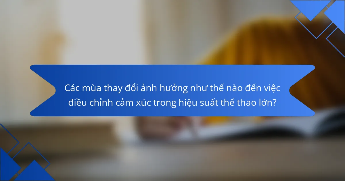 Các mùa thay đổi ảnh hưởng như thế nào đến việc điều chỉnh cảm xúc trong hiệu suất thể thao lớn?