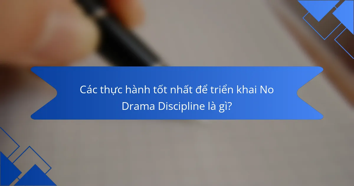 Các thực hành tốt nhất để triển khai No Drama Discipline là gì?