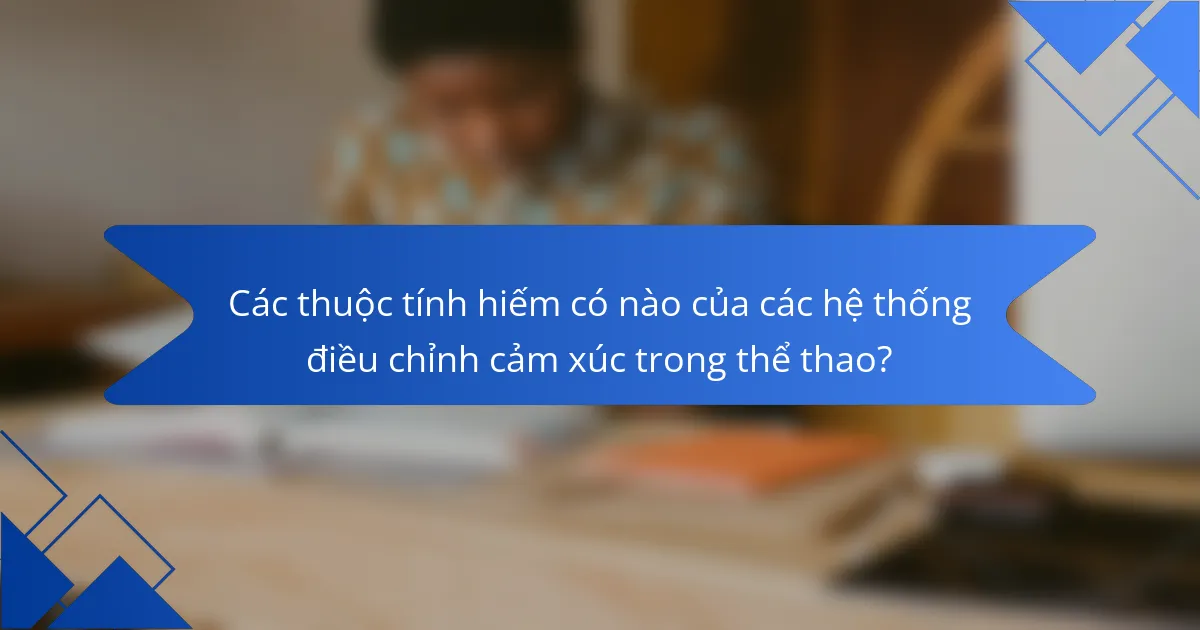 Các thuộc tính hiếm có nào của các hệ thống điều chỉnh cảm xúc trong thể thao?