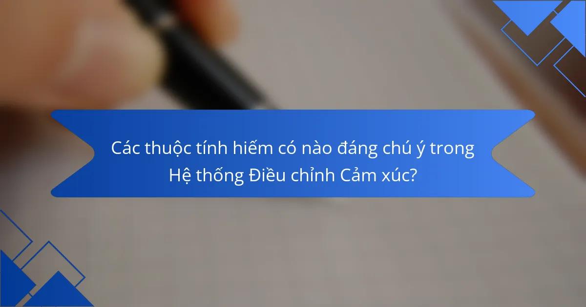 Các thuộc tính hiếm có nào đáng chú ý trong Hệ thống Điều chỉnh Cảm xúc?
