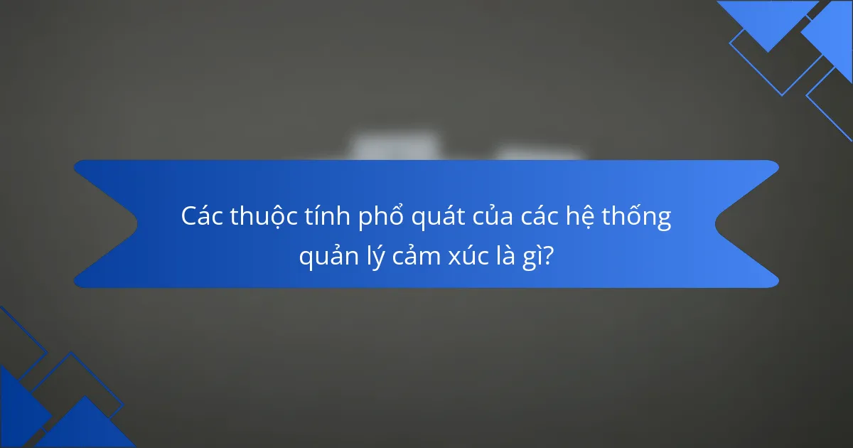 Các thuộc tính phổ quát của các hệ thống quản lý cảm xúc là gì?