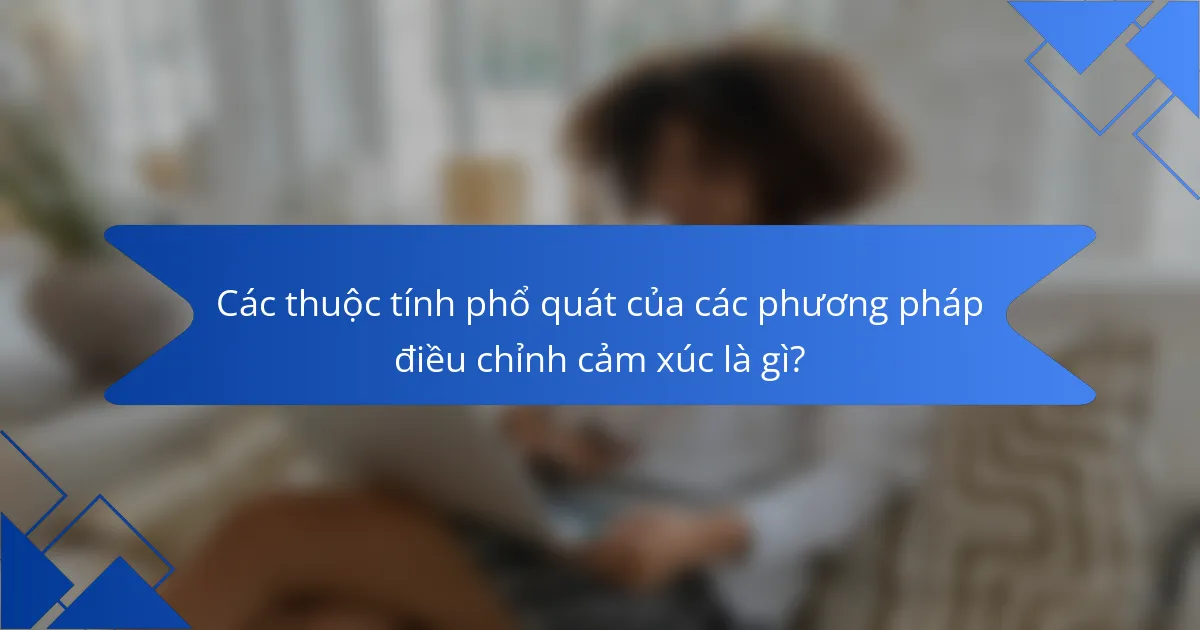 Các thuộc tính phổ quát của các phương pháp điều chỉnh cảm xúc là gì?