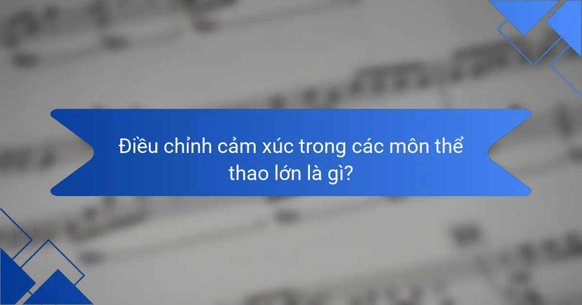 Điều chỉnh cảm xúc trong các môn thể thao lớn là gì?