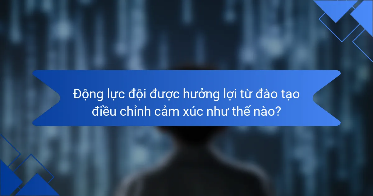 Động lực đội được hưởng lợi từ đào tạo điều chỉnh cảm xúc như thế nào?