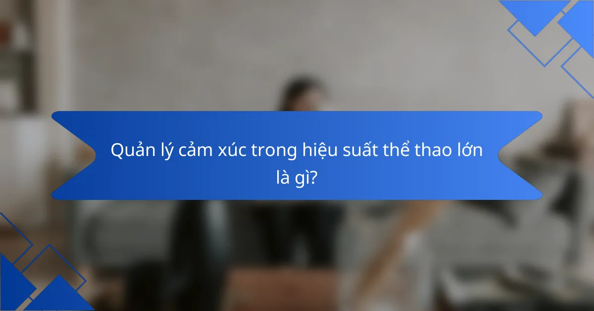 Quản lý cảm xúc trong hiệu suất thể thao lớn là gì?