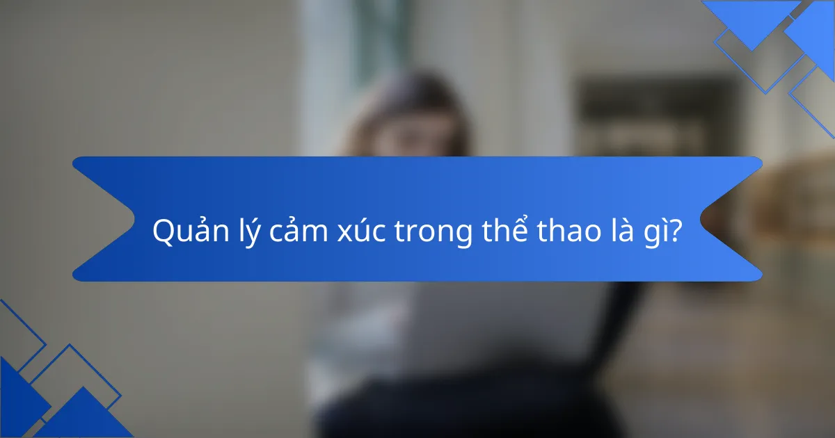 Quản lý cảm xúc trong thể thao là gì?