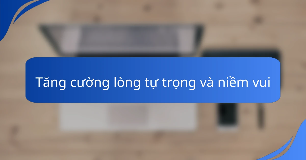 Tăng cường lòng tự trọng và niềm vui