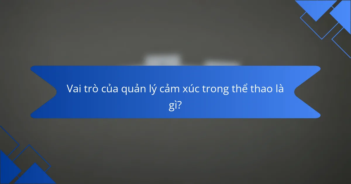 Vai trò của quản lý cảm xúc trong thể thao là gì?